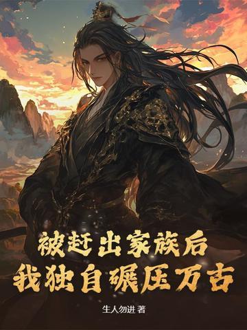 被赶出家族后，我独自碾压万古